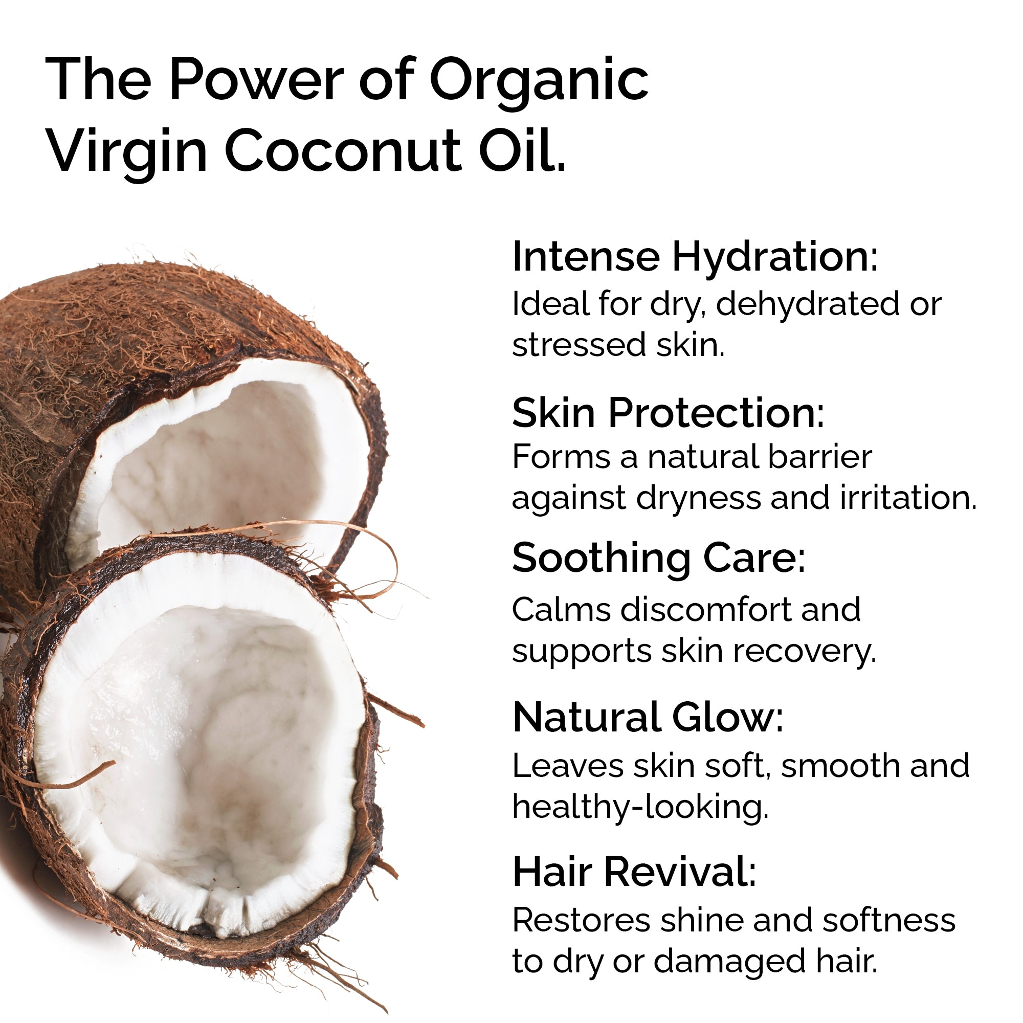 Organic Virgin Coconut Oil. Cold-pressed. Deep moisture for skin, hair &amp; massage